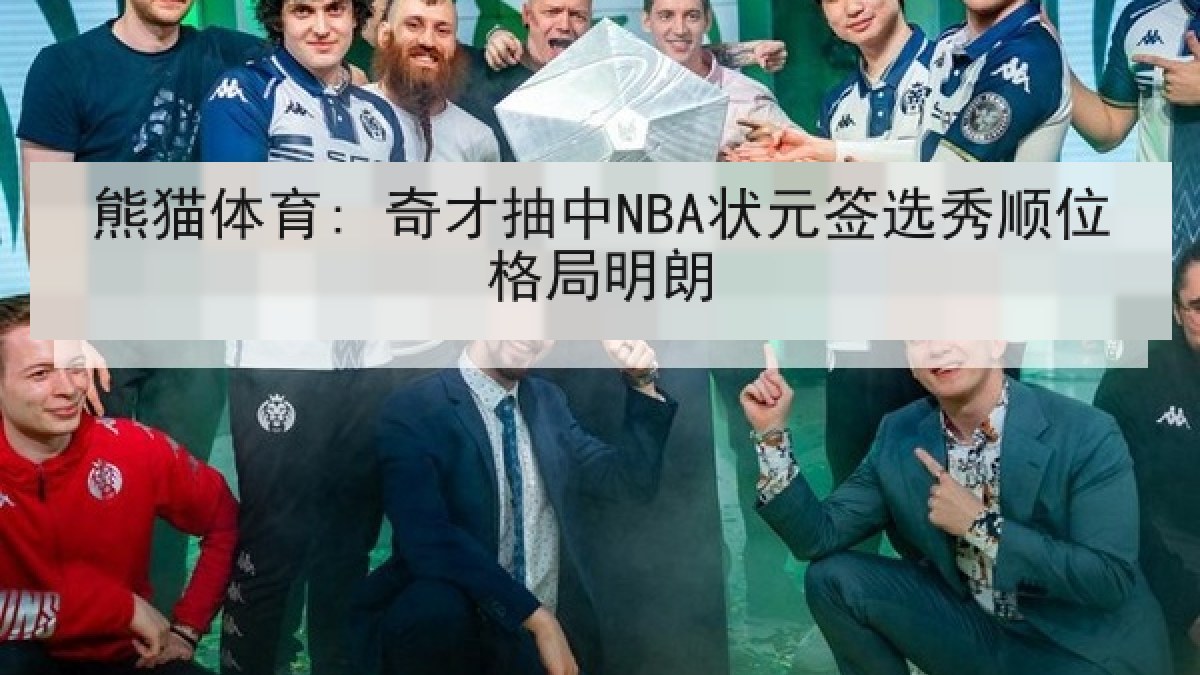 熊猫体育: 奇才抽中NBA状元签选秀顺位格局明朗 熊猫体育: 奇才抽中NBA状元签选秀顺位格局明朗