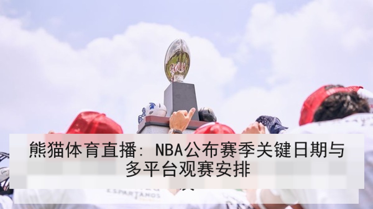 熊猫体育直播: NBA公布赛季关键日期与多平台观赛安排